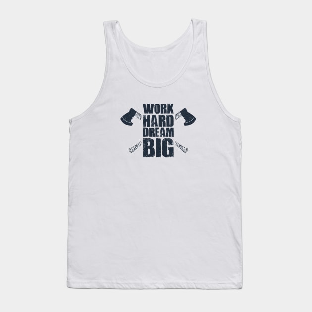 Work Hard, Dream Big. Axes. Lifestyle. Inspirational Quote Tank Top by SlothAstronaut